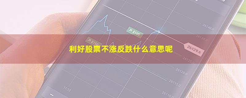 利好股票不涨反跌什么意思呢