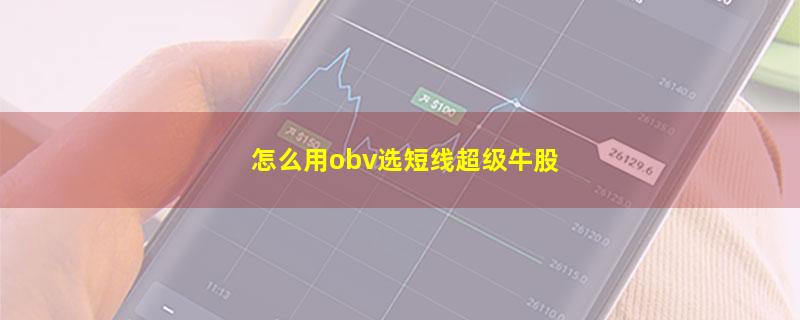 怎么用obv选短线超级牛股