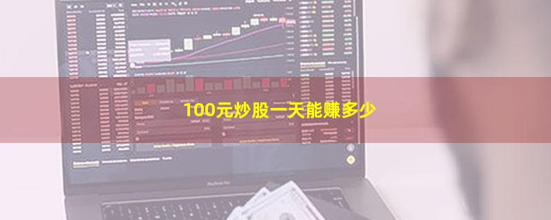 100元炒股一天能赚多少