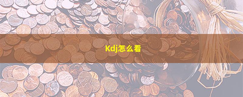 Kdj怎么看