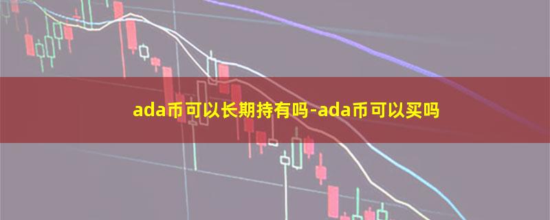 ada币可以长期持有吗.jpg