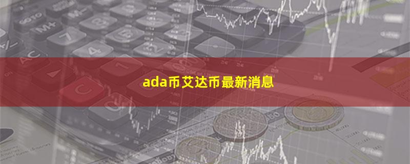 ada币艾达币最新消息