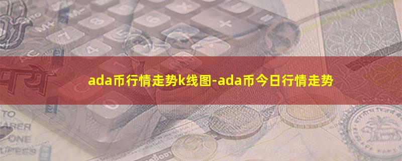 ada币行情走势k线图.jpg