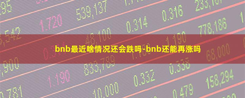 bnb最近啥情况还会跌吗.jpg