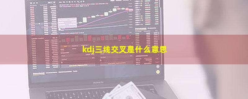 kdj三线交叉是什么意思