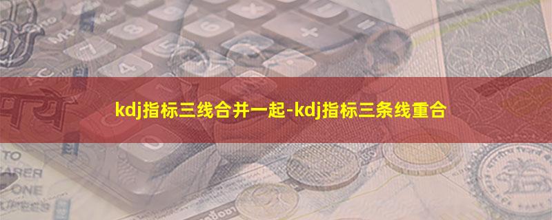 kdj指标三线合并一起.jpg