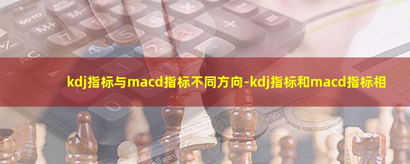 kdj指标与macd指标不同方向.jpg