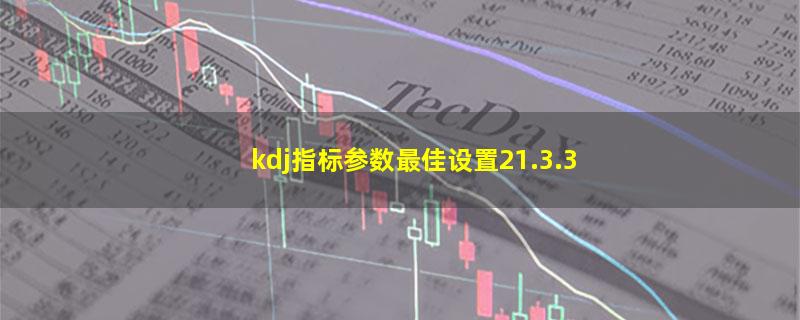 kdj指标参数最佳设置21.3.3