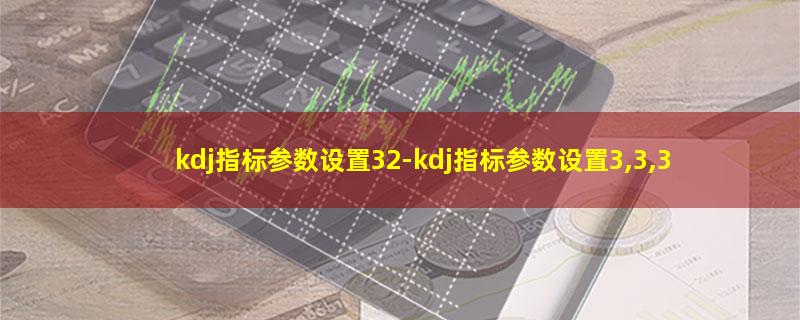 kdj指标参数设置32.jpg