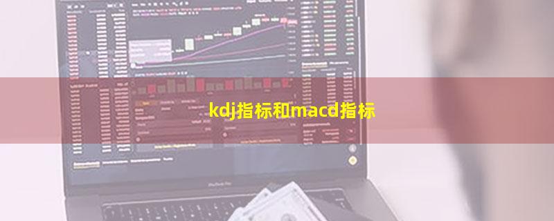 kdj指标和macd指标