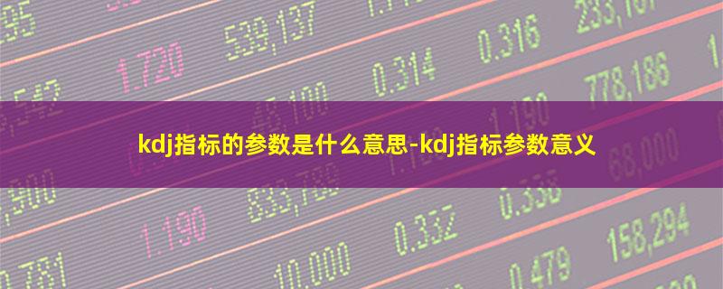 kdj指标的参数是什么意思.jpg