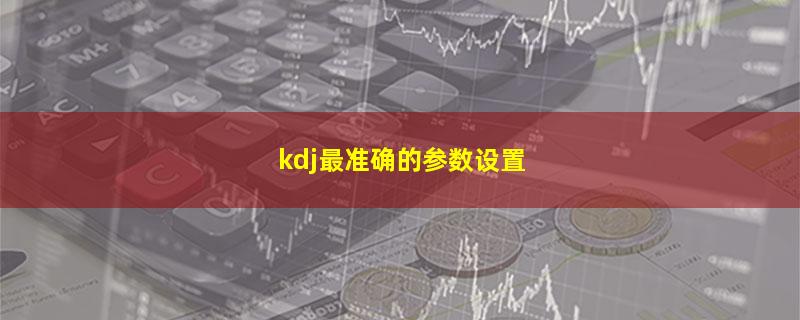 kdj最准确的参数设置