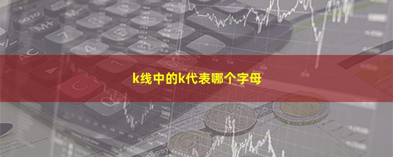 k线中的k代表哪个字母