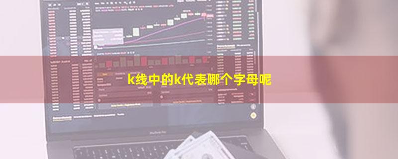 k线中的k代表哪个字母呢