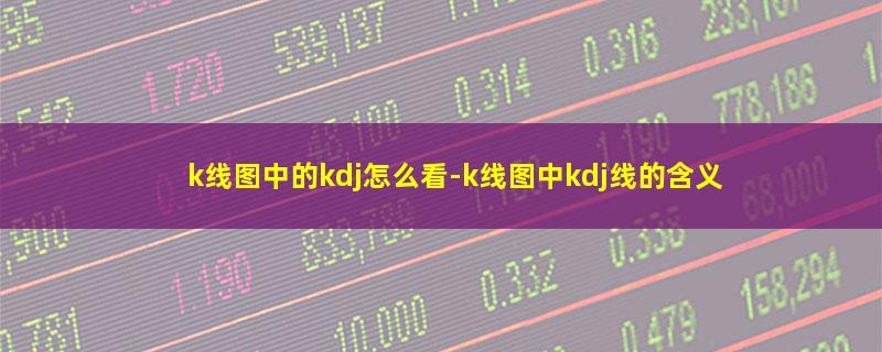 k线图中的kdj怎么看.jpg