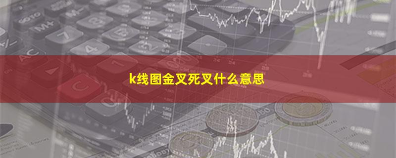 k线图金叉死叉什么意思