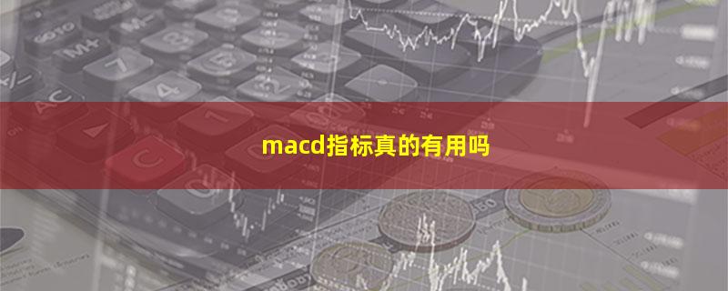 macd指标真的有用吗