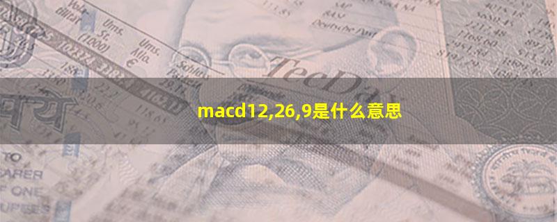 macd12,26,9是什么意思