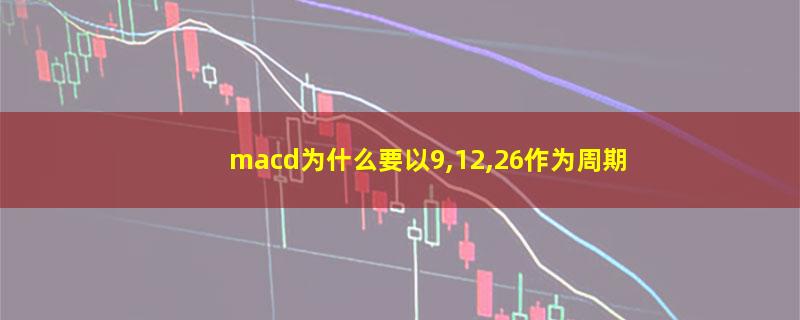 macd为什么要以9,12,26作为周期