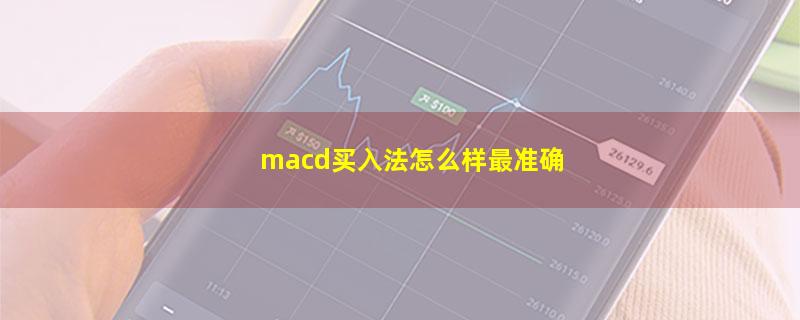 macd买入法怎么样最准确