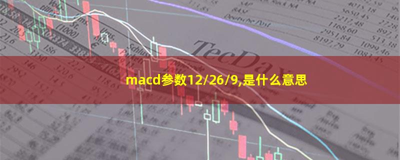 macd参数12/26/9,是什么意思