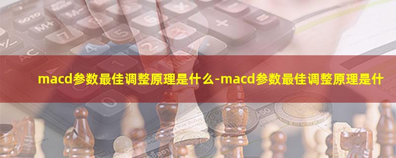 macd参数最佳调整原理是什么.jpg