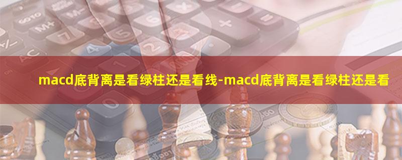 macd底背离是看绿柱还是看线.jpg