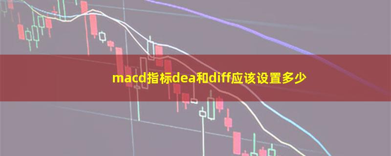 macd指标dea和diff应该设置多少