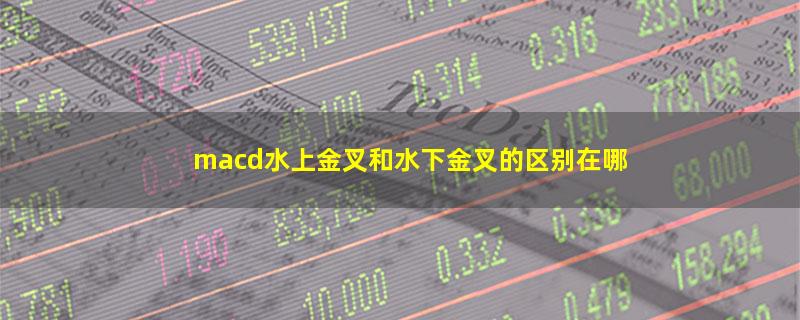 macd水上金叉和水下金叉的区别在哪