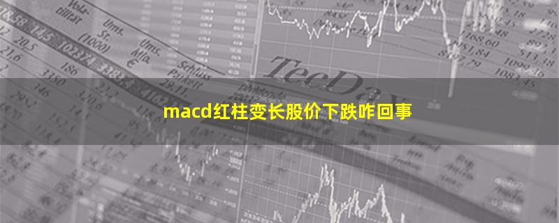 macd红柱变长股价下跌咋回事