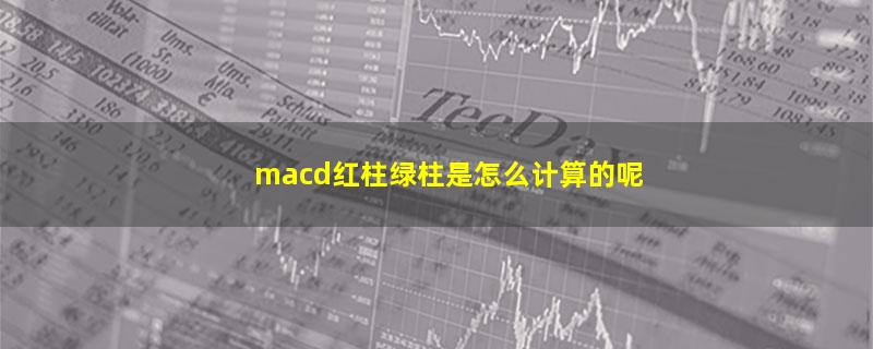 macd红柱绿柱是怎么计算的呢