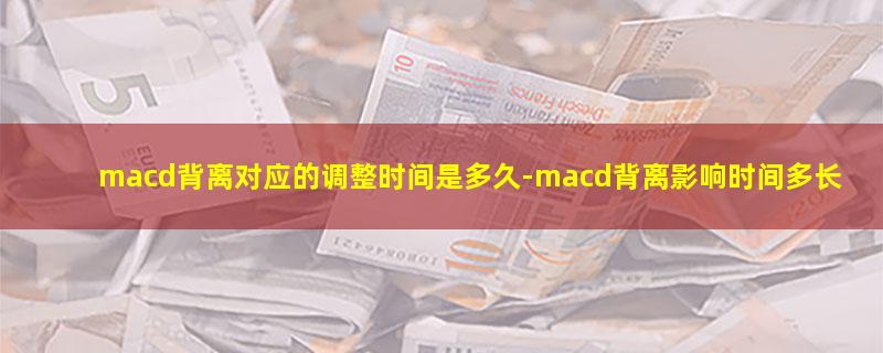 macd背离对应的调整时间是多久.jpg