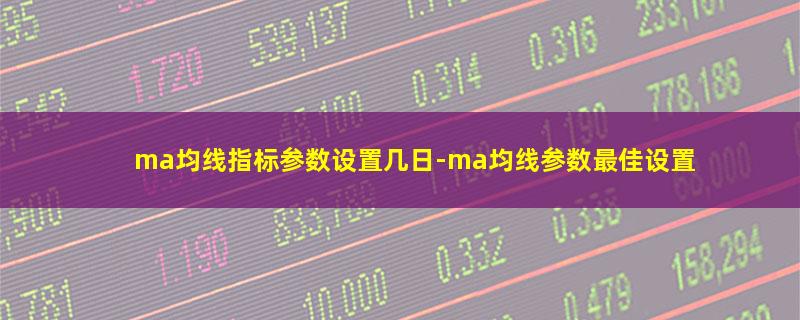 ma均线指标参数设置几日.jpg