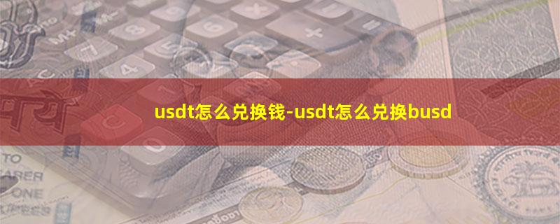 usdt怎么兑换钱.jpg