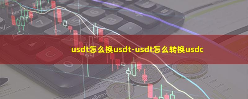 usdt怎么换usdt.jpg