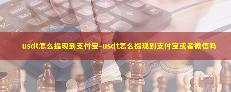 usdt怎么提现到支付宝.jpg