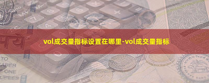 vol成交量指标设置在哪里.jpg