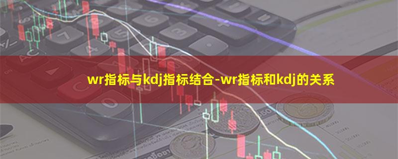 wr指标与kdj指标结合.jpg