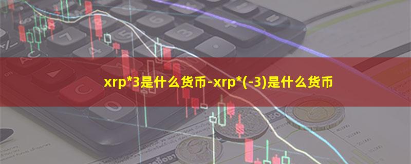 xrp*3是什么货币.jpg