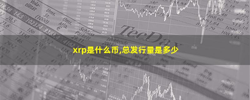 xrp是什么币,总发行量是多少