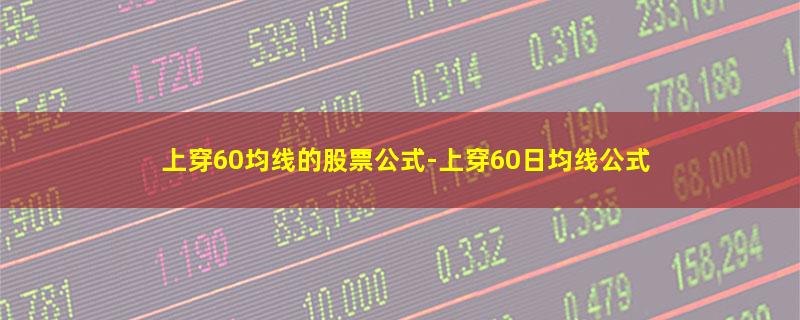 上穿60均线的股票公式.jpg