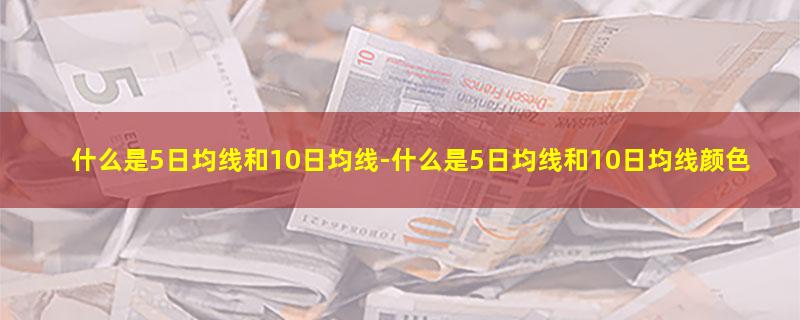 什么是5日均线和10日均线.jpg