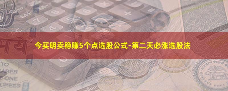 今买明卖稳赚5个点选股公式.jpg