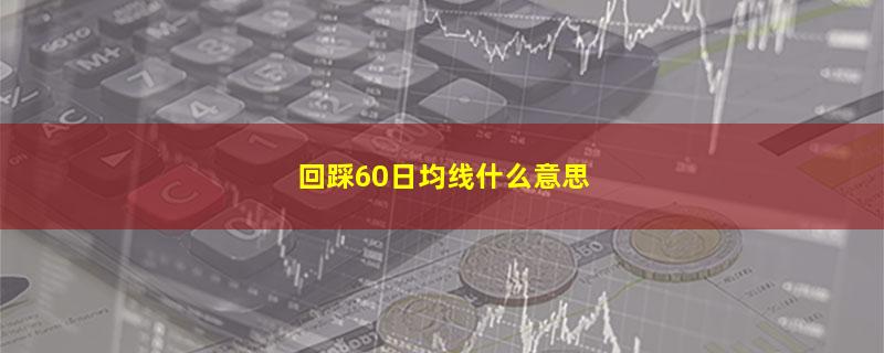 回踩60日均线什么意思