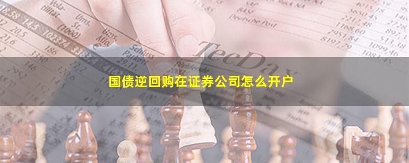 国债逆回购在证券公司怎么开户