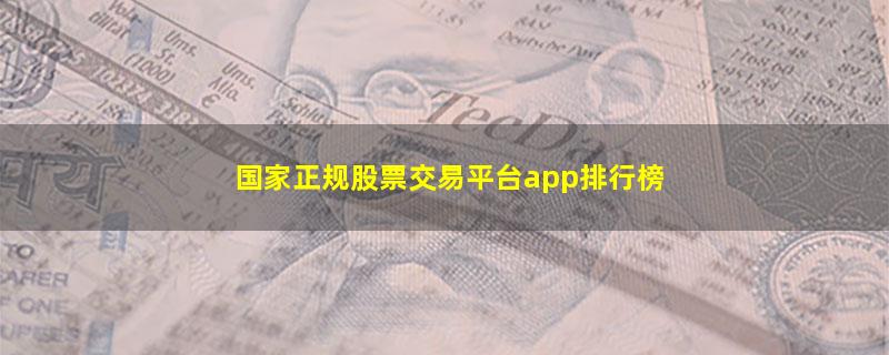 国家正规股票交易平台app排行榜