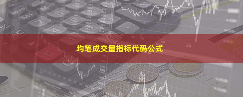 均笔成交量指标代码公式