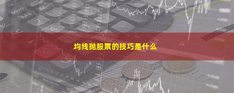 均线抛股票的技巧是什么