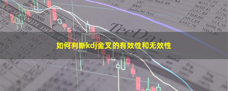 如何判断kdj金叉的有效性和无效性