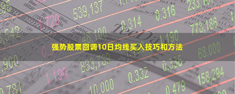 强势股票回调10日均线买入技巧和方法